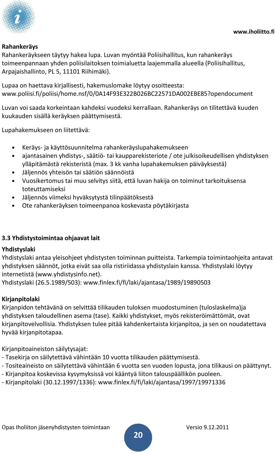 fi Lupaa on haettava kirjallisesti, hakemuslomake löytyy osoitteesta: www.poliisi.fi/poliisi/home.nsf/0/0a14f93e322b026bc22571da002ebe85?