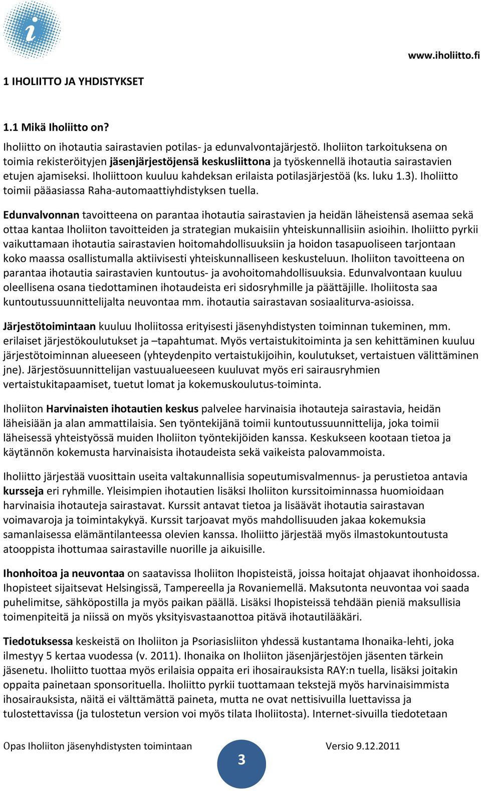 Iholiittoon kuuluu kahdeksan erilaista potilasjärjestöä (ks. luku 1.3). Iholiitto toimii pääasiassa Raha-automaattiyhdistyksen tuella.