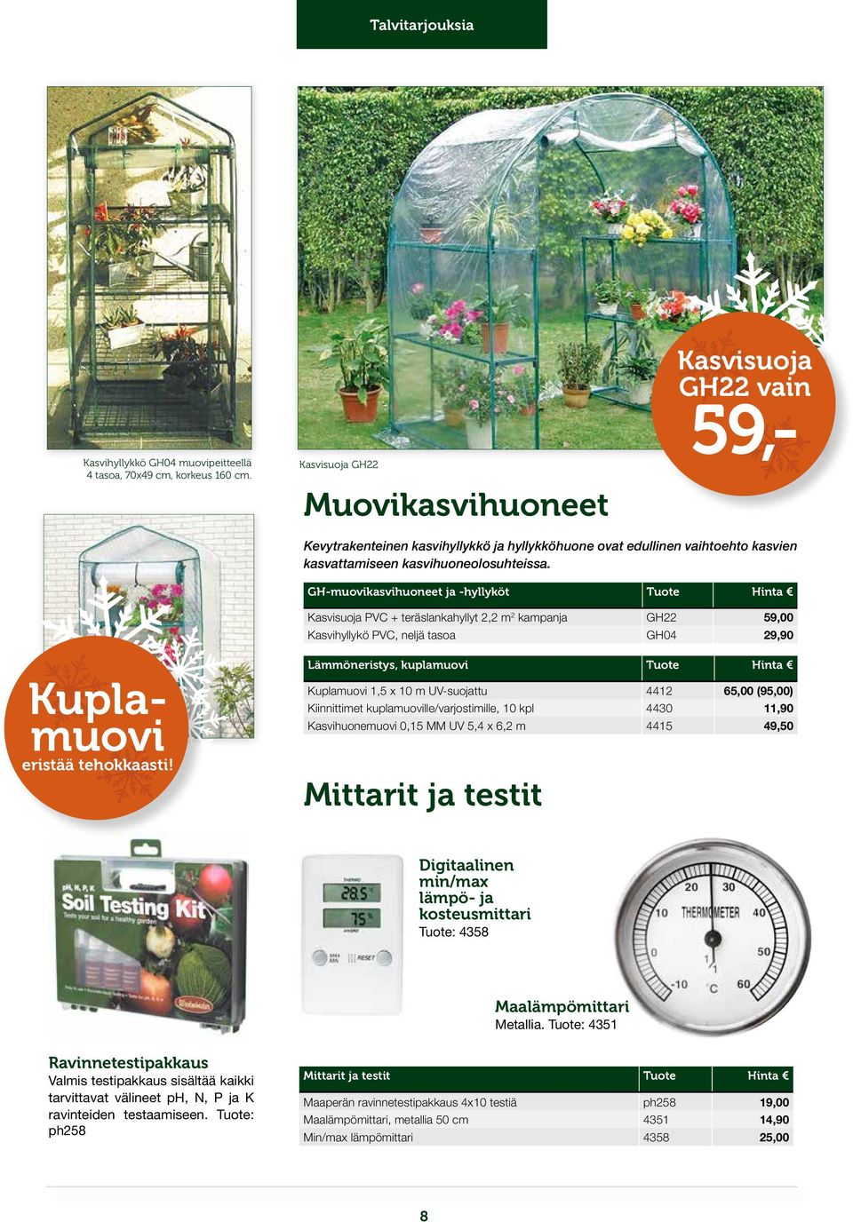 GH-muovikasvihuoneet ja -hyllyköt Tuote Hinta Kasvisuoja PVC + teräslankahyllyt 2,2 m 2 kampanja GH22 59,00 Kasvihyllykö PVC, neljä tasoa GH04 29,90 Kasvisuoja GH22 vain 59,- Kuplamuovi eristää