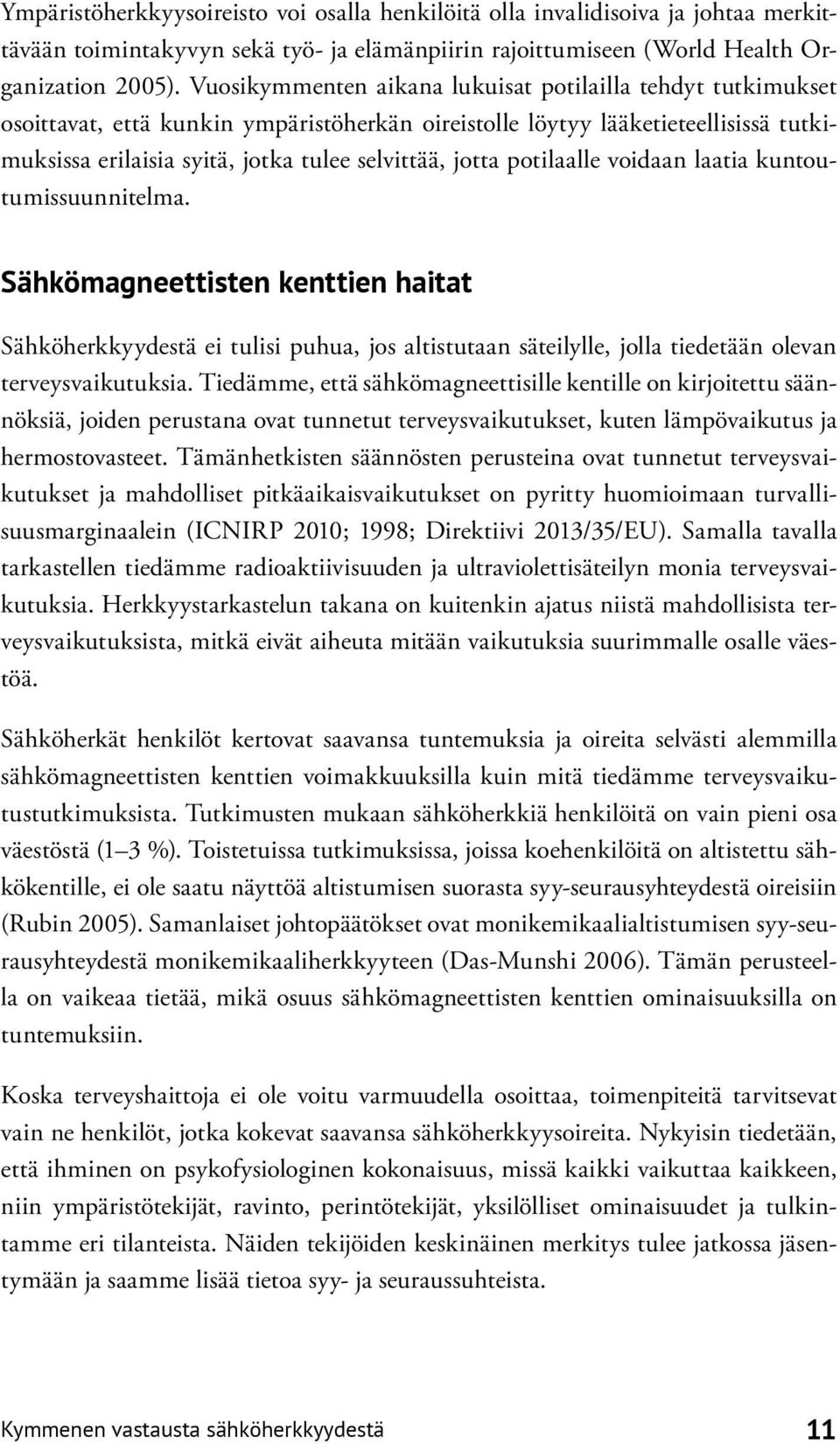 potilaalle voidaan laatia kuntoutumissuunnitelma. Sähkömagneettisten kenttien haitat Sähköherkkyydestä ei tulisi puhua, jos altistutaan säteilylle, jolla tiedetään olevan terveysvaikutuksia.