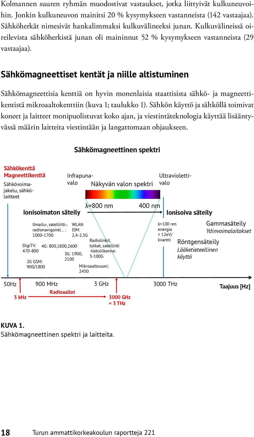 Sähkömagneettiset kentät ja niille altistuminen Sähkömagneettisia kenttiä on hyvin monenlaisia staattisista sähkö- ja magneettikentistä mikroaaltokenttiin (kuva 1; taulukko 1).