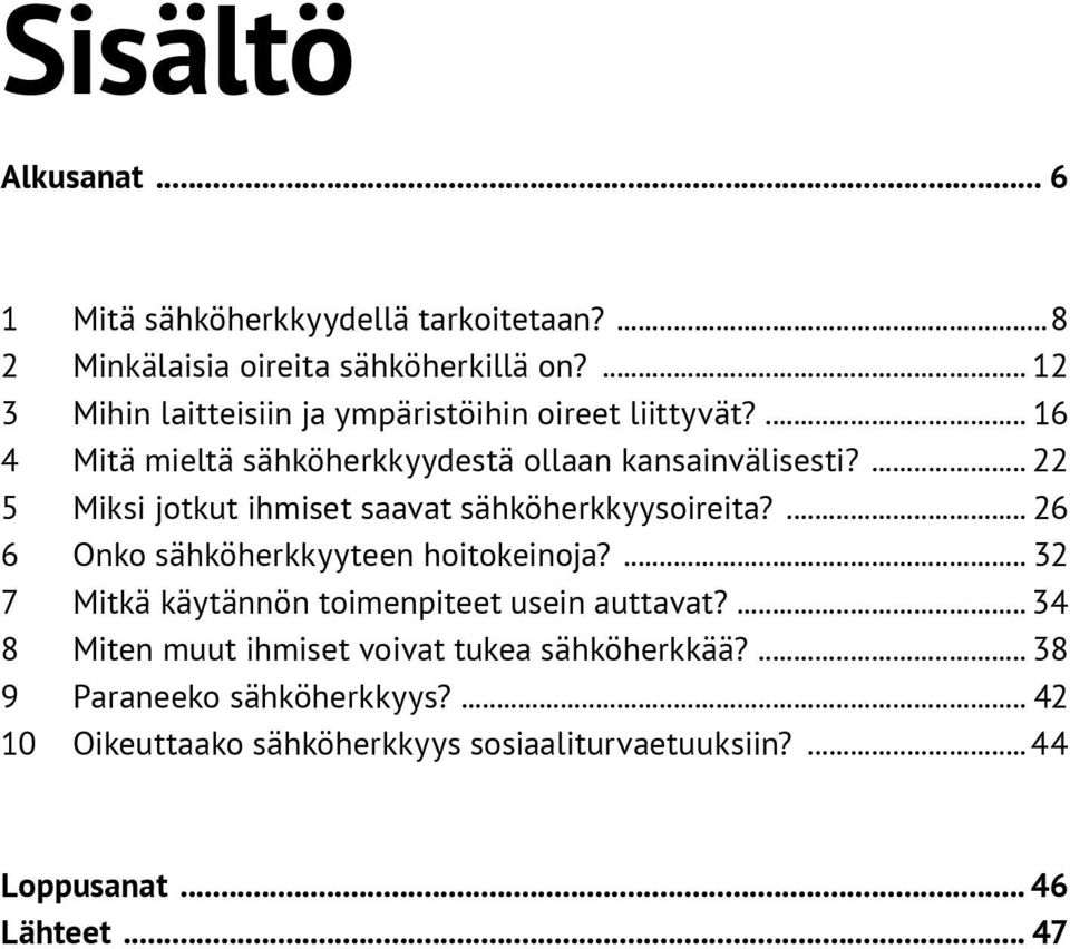 ... 22 5 Miksi jotkut ihmiset saavat sähköherkkyysoireita?... 26 6 Onko sähköherkkyyteen hoitokeinoja?