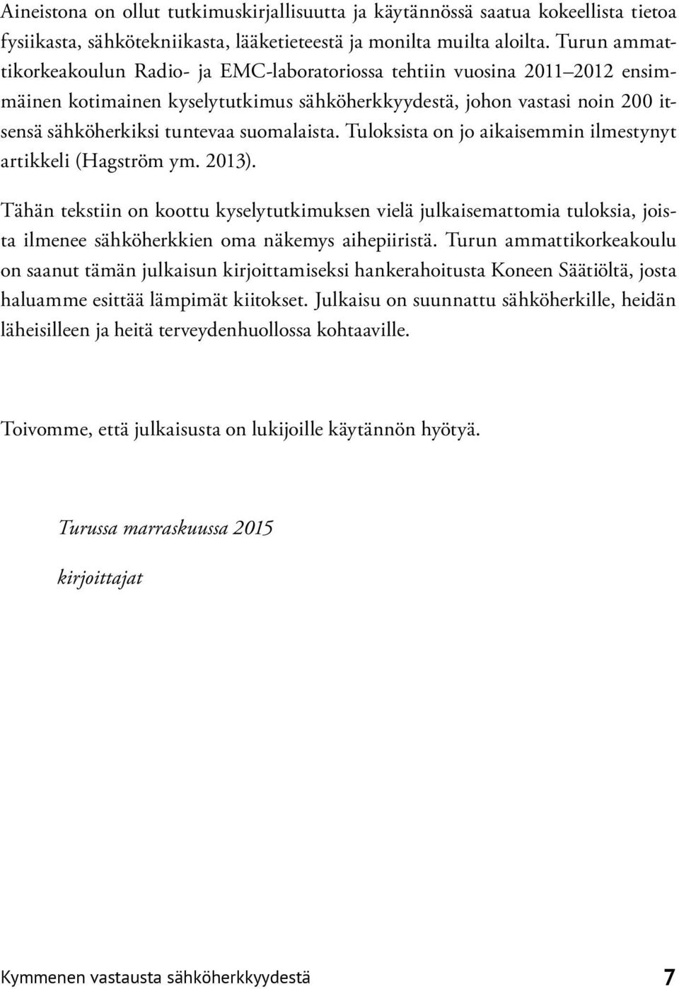 suomalaista. Tuloksista on jo aikaisemmin ilmestynyt artikkeli (Hagström ym. 2013).