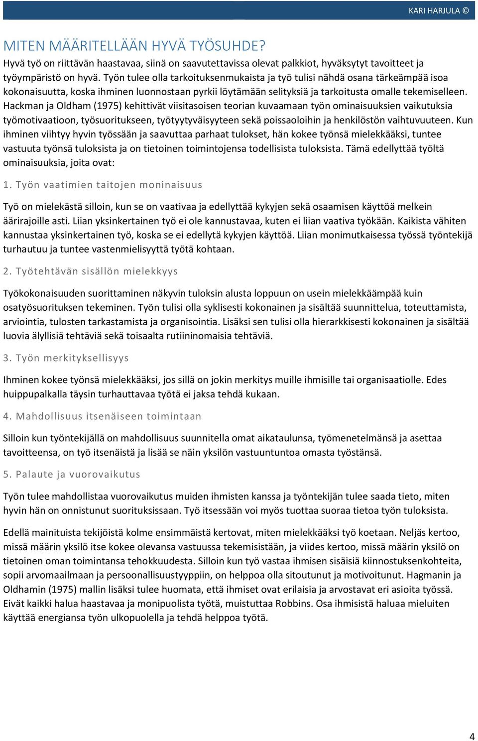 Hackman ja Oldham (1975) kehittivät viisitasoisen teorian kuvaamaan työn ominaisuuksien vaikutuksia työmotivaatioon, työsuoritukseen, työtyytyväisyyteen sekä poissaoloihin ja henkilöstön