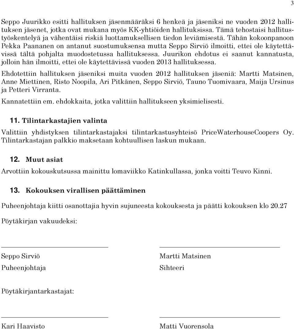 Tähän kokoonpanoon Pekka Paananen on antanut suostumuksensa mutta Seppo Sirviö ilmoitti, ettei ole käytettävissä tältä pohjalta muodostetussa hallituksessa.
