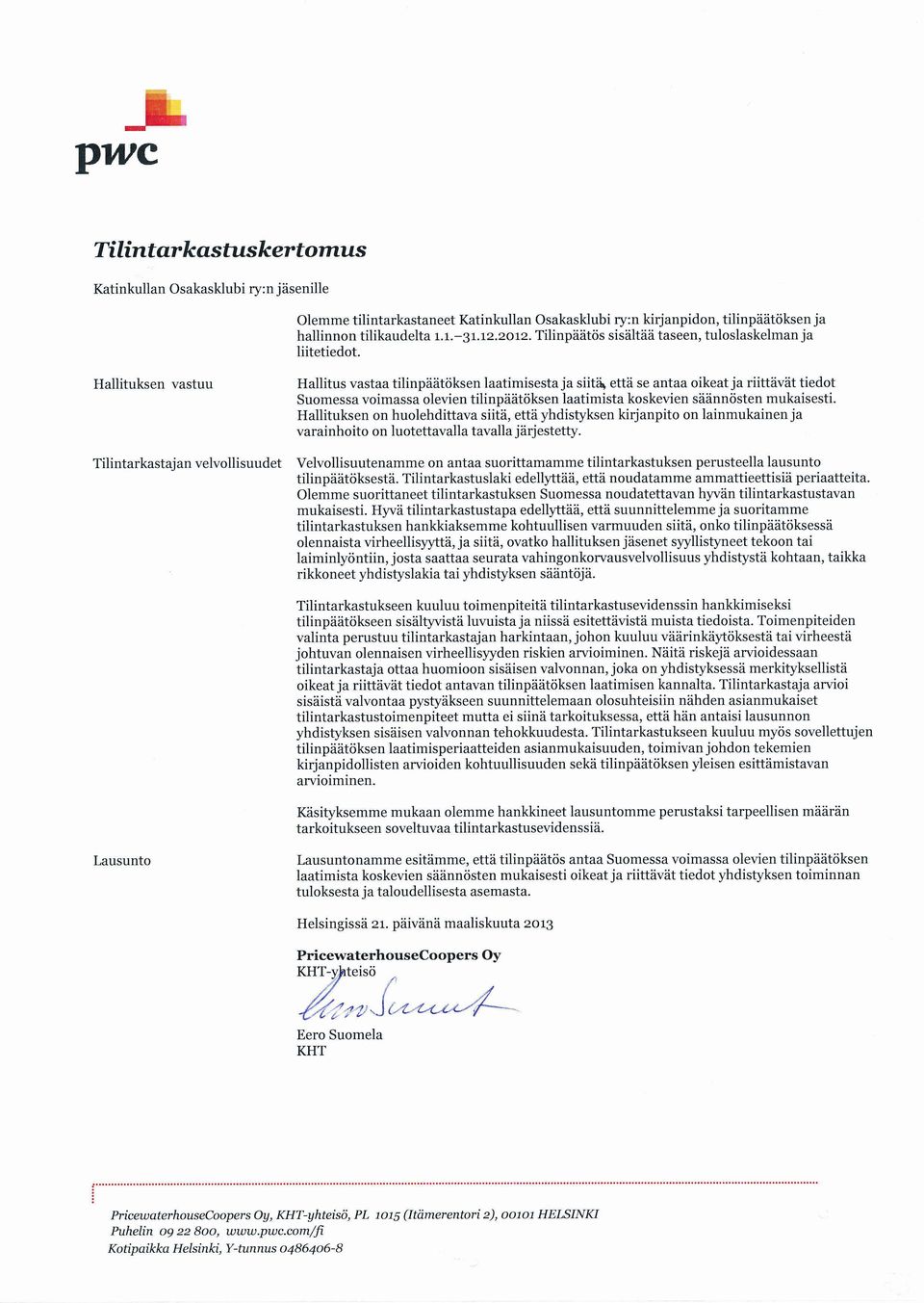 Tilinpäätös sisältää taseen, tuloslaskelman ja liitetiedot.