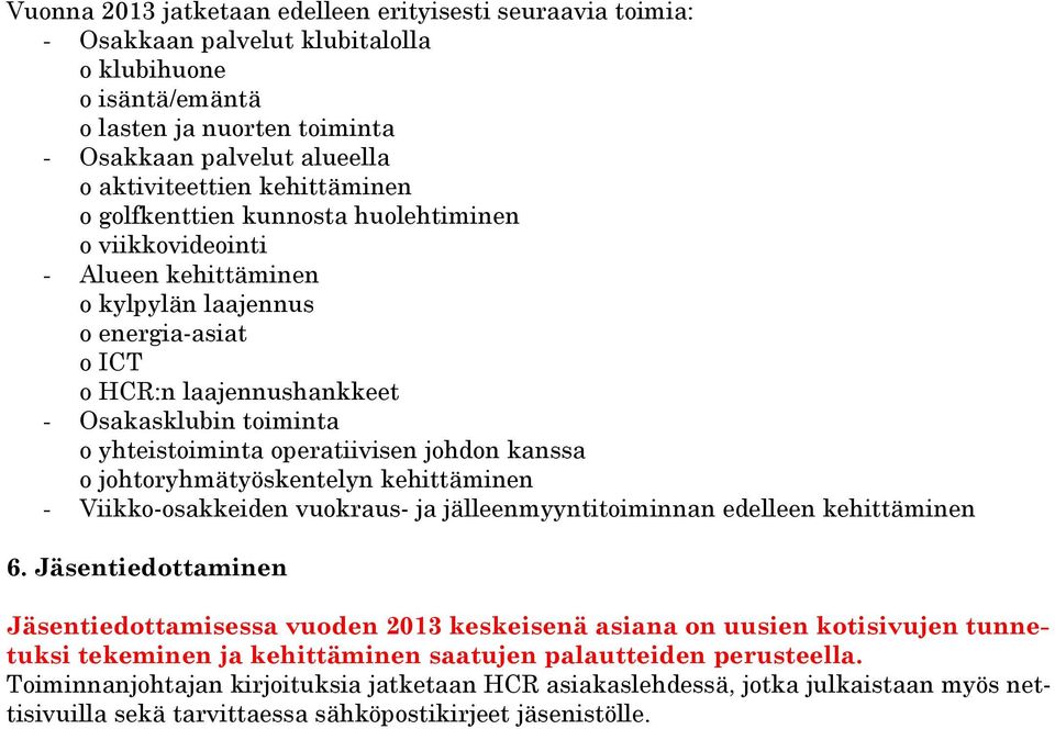 yhteistoiminta operatiivisen johdon kanssa o johtoryhmätyöskentelyn kehittäminen - Viikko-osakkeiden vuokraus- ja jälleenmyyntitoiminnan edelleen kehittäminen 6.