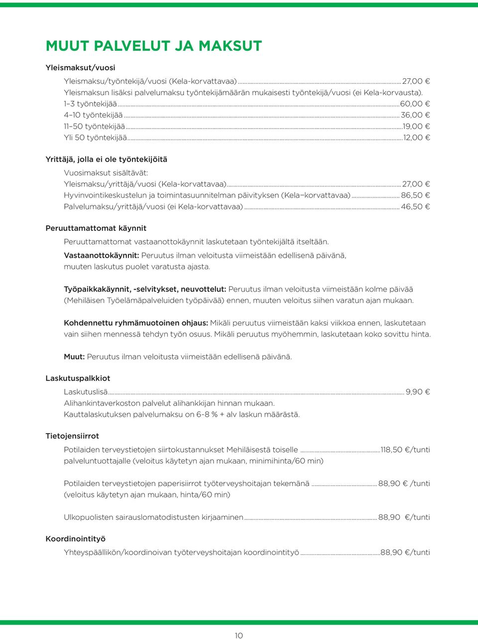 ..12,00 Yrittäjä, jolla ei ole työntekijöitä Vuosimaksut sisältävät: Yleismaksu/yrittäjä/vuosi (Kela-korvattavaa)...27,00 Hyvinvointikeskustelun ja toimintasuunnitelman päivityksen (Kela korvattavaa).