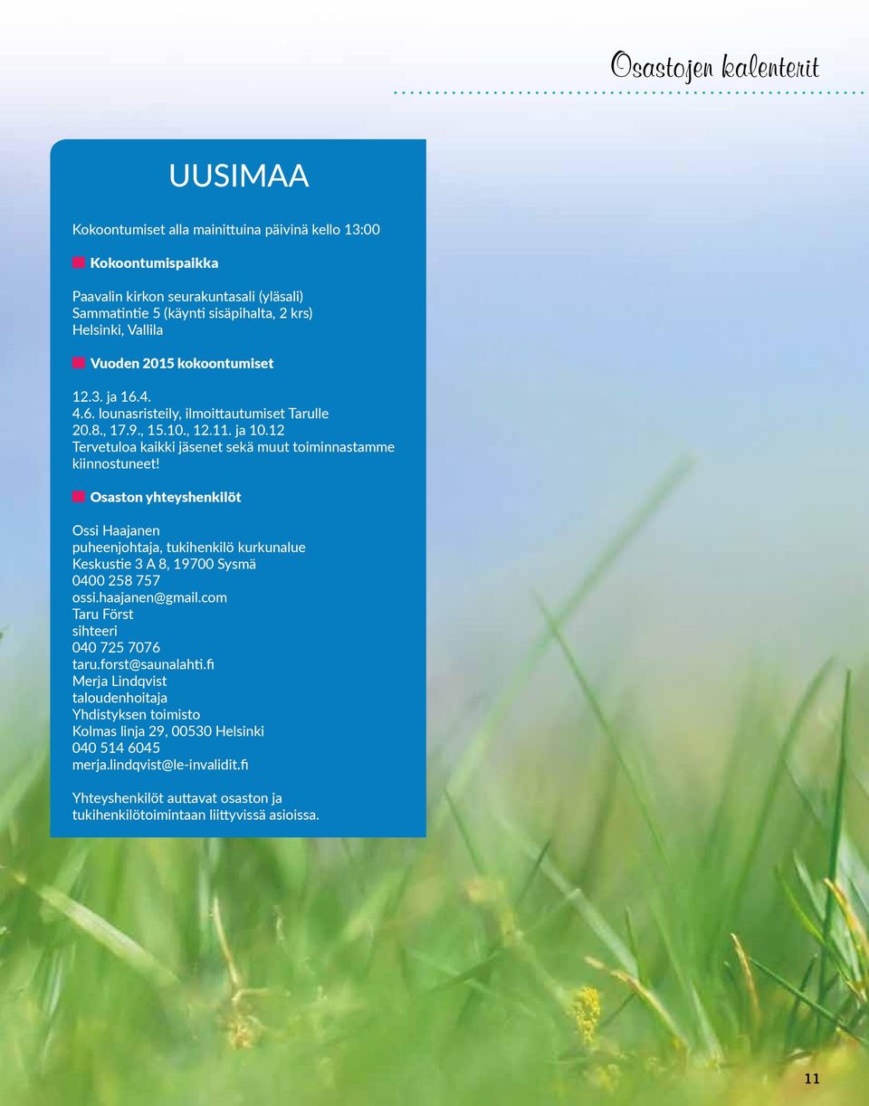 Osaston yhteyshenkilöt Ossi Haajanen puheenjohtaja, tukihenkilö kurkunalue Keskustie 3 A 8, 19700 Sysmä 0400 258 757 ossi.haajanen@gmail.com Taru Först sihteeri 040 725 7076 taru.forst@saunalahti.