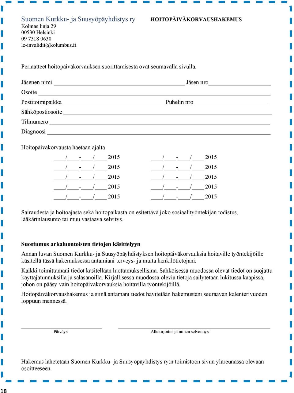 Jäsenen nimi Jäsen nro Osoite Postitoimipaikka Puhelin nro Sähköpostiosoite Tilinumero Diagnoosi Hoitopäiväkorvausta haetaan ajalta / - / 2015 / - / 2015 / - / 2015 / - / 2015 / - / 2015 / - / 2015 /