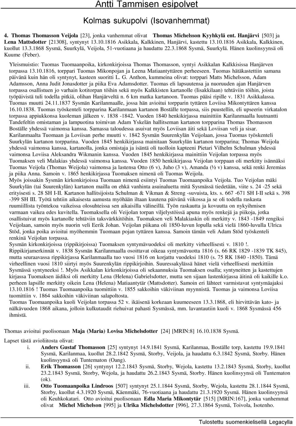 Yleismuistio: Tuomas Tuomaanpoika, kirkonkirjoissa Thomas Thomasson, syntyi Asikkalan Kalkkisissa Hanjärven torpassa 13.10.1816, torppari Tuomas Mikonpojan ja Leena Matiaantyttären perheeseen.