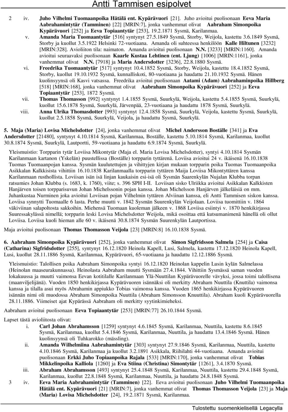 5.1849 Sysmä, Storby, Weijola, kastettu 3.6.1849 Sysmä, Storby ja kuollut 3.5.1922 Helsinki 72-vuotiaana. Amanda oli suhteessa henkilöön Kalle Hiltunen [3232] [MRIN:328]. Avioliiton tila: naimaton.