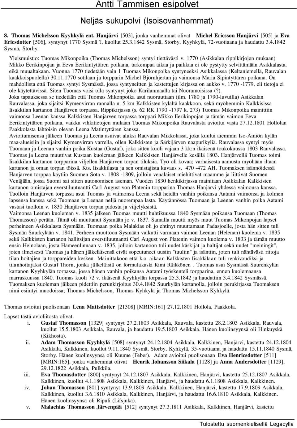 1770 (Asikkalan rippikirjojen mukaan) Mikko Eerikinpojan ja Eeva Eerikintyttären poikana, tarkempaa aikaa ja paikkaa ei ole pystytty selvittämään Asikkalasta, eikä muualtakaan.