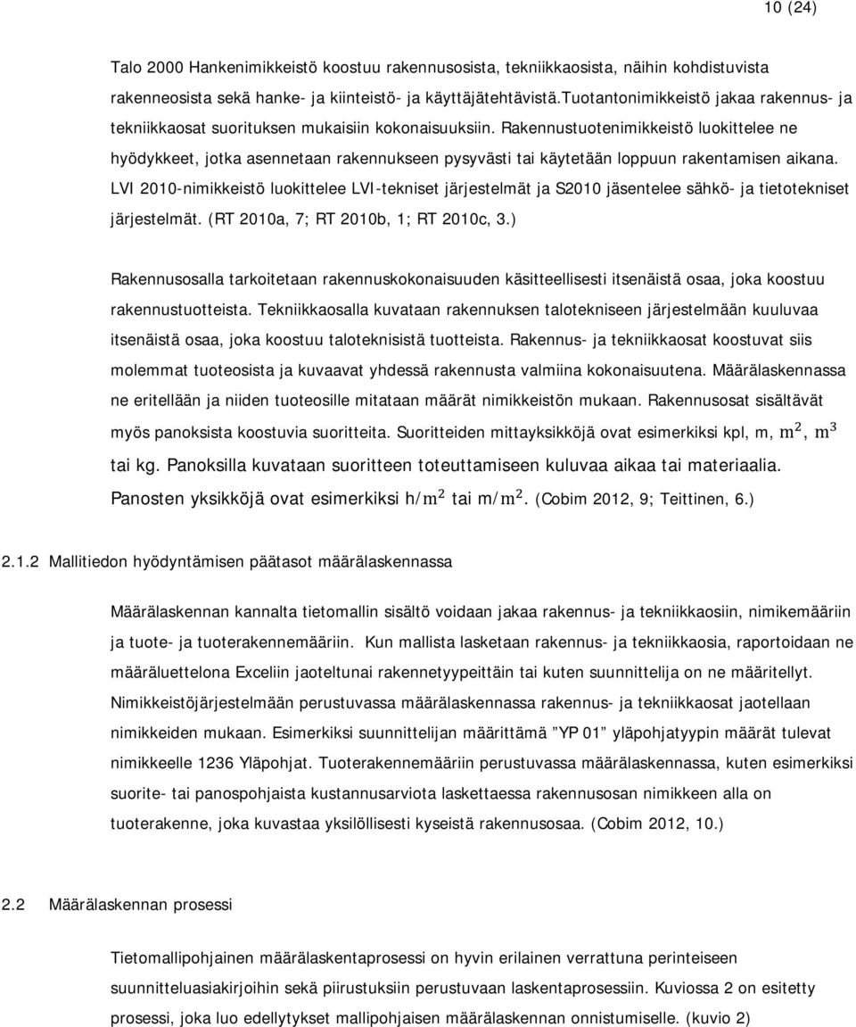 Rakennustuotenimikkeistö luokittelee ne hyödykkeet, jotka asennetaan rakennukseen pysyvästi tai käytetään loppuun rakentamisen aikana.