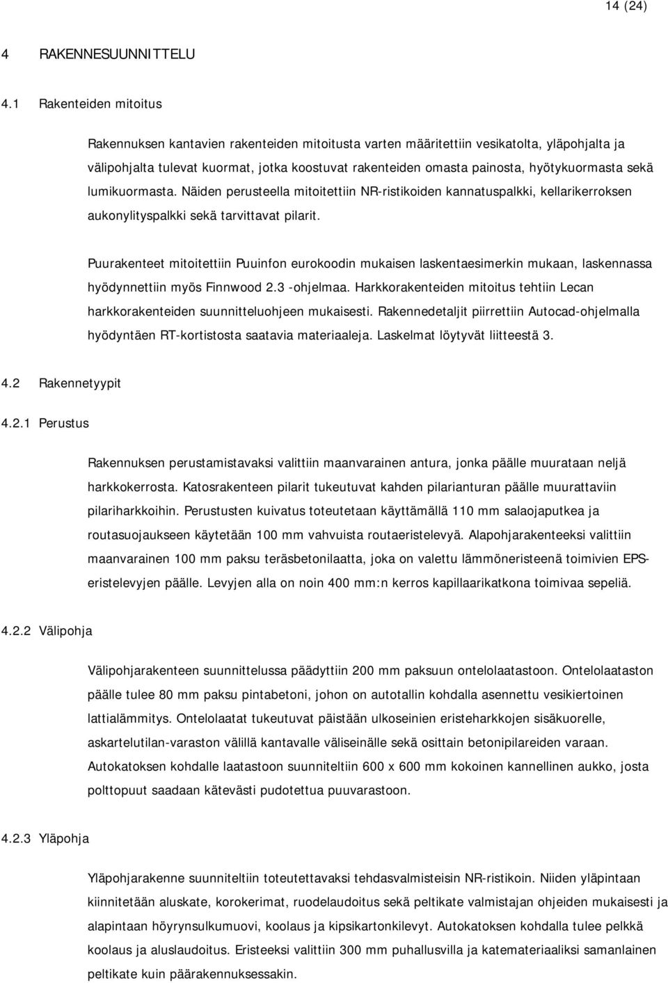 hyötykuormasta sekä lumikuormasta. Näiden perusteella mitoitettiin NR-ristikoiden kannatuspalkki, kellarikerroksen aukonylityspalkki sekä tarvittavat pilarit.