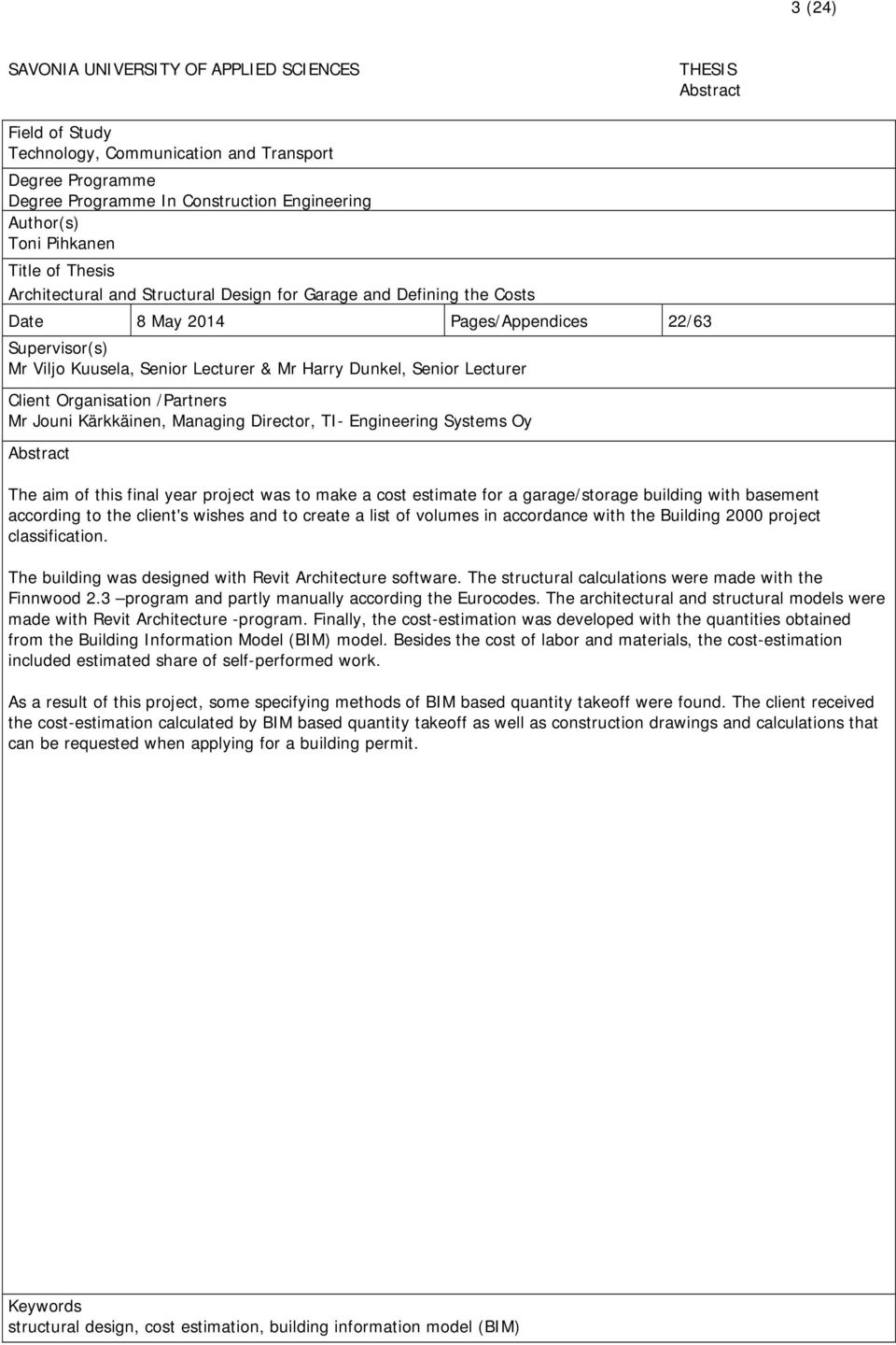 Dunkel, Senior Lecturer Client Organisation /Partners Mr Jouni Kärkkäinen, Managing Director, TI- Engineering Systems Oy Abstract The aim of this final year project was to make a cost estimate for a