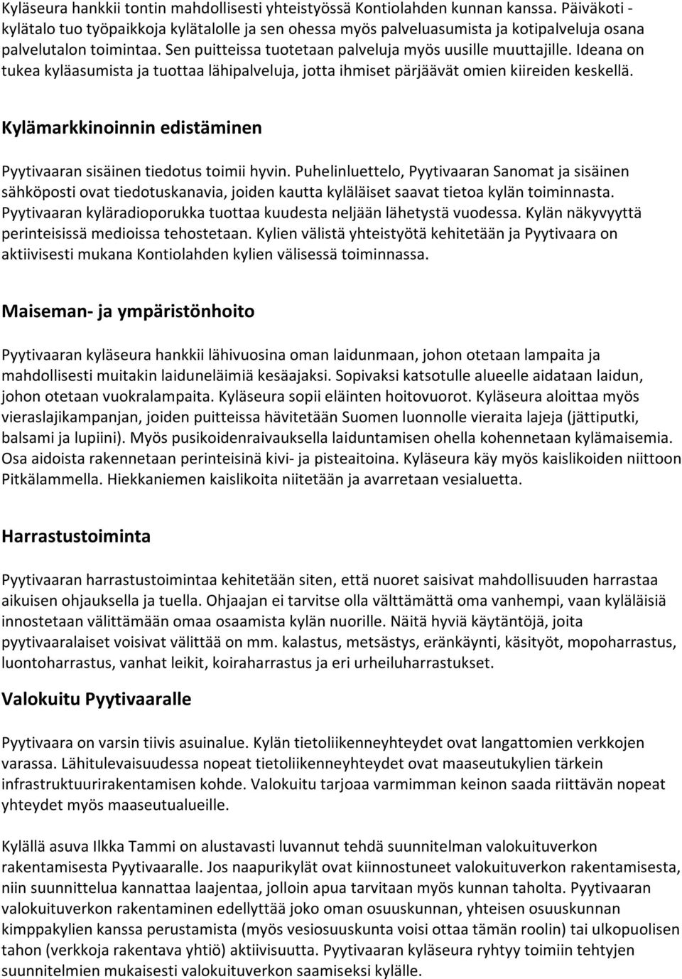 Ideana on tukea kyläasumista ja tuottaa lähipalveluja, jotta ihmiset pärjäävät omien kiireiden keskellä. Kylämarkkinoinnin edistäminen Pyytivaaran sisäinen tiedotus toimii hyvin.