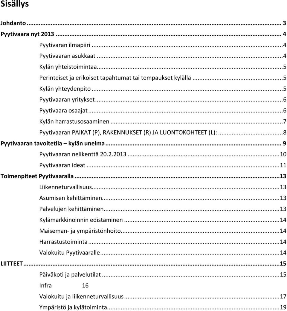 .. 8 Pyytivaaran tavoitetila kylän unelma... 9 Pyytivaaran nelikenttä 20.2.2013... 10 Pyytivaaran ideat... 11 Toimenpiteet Pyytivaaralla...13 Liikenneturvallisuus... 13 Asumisen kehittäminen.