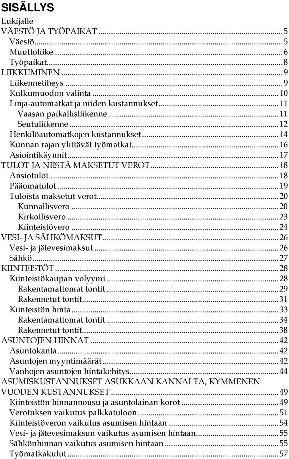 ..18 Pääomatulot...19 Tuloista maksetut verot...20 Kunnallisvero...20 Kirkollisvero...23 Kiinteistövero...24 VESI- JA SÄHKÖMAKSUT...26 Vesi- ja jätevesimaksut...26 Sähkö...27 KIINTEISTÖT.