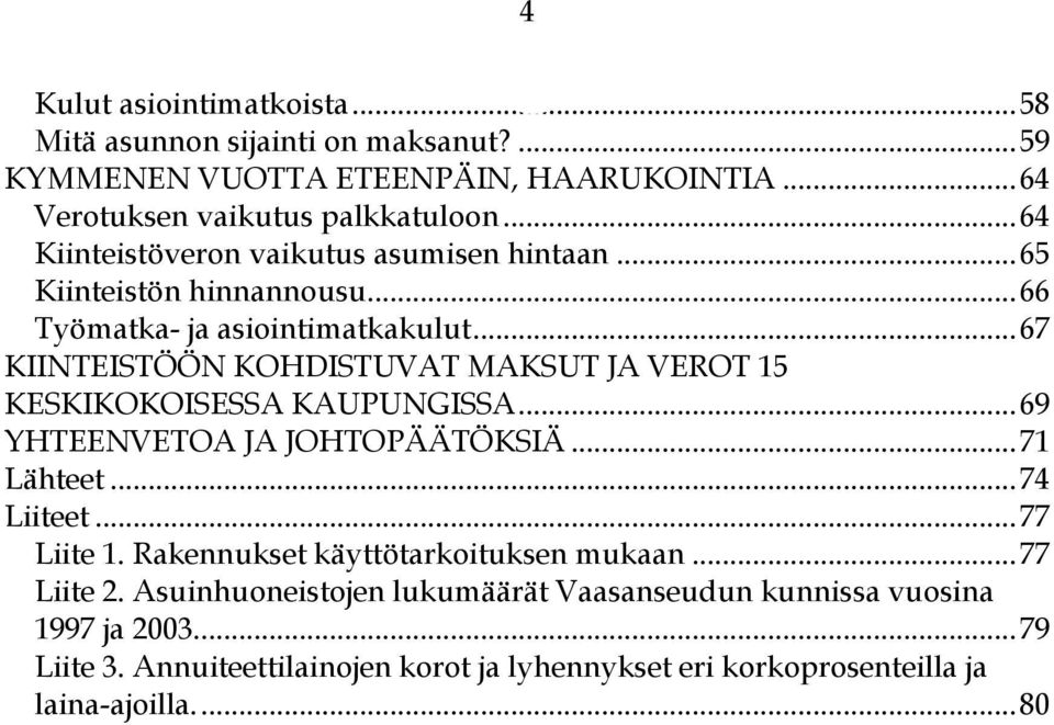 ..67 KIINTEISTÖÖN KOHDISTUVAT MAKSUT JA VEROT 15 KESKIKOKOISESSA KAUPUNGISSA...69 YHTEENVETOA JA JOHTOPÄÄTÖKSIÄ...71 Lähteet...74 Liiteet...77 Liite 1.