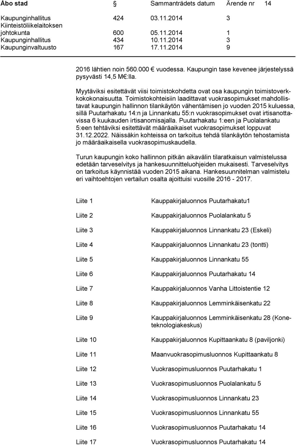 Toimistokohteisiin laadittavat vuokrasopimukset mahdollistavat kaupungin hallinnon tilankäytön vähentämisen jo vuoden 2015 kuluessa, sillä Puutarhakatu 14:n ja Linnankatu 55:n vuokrasopimukset ovat