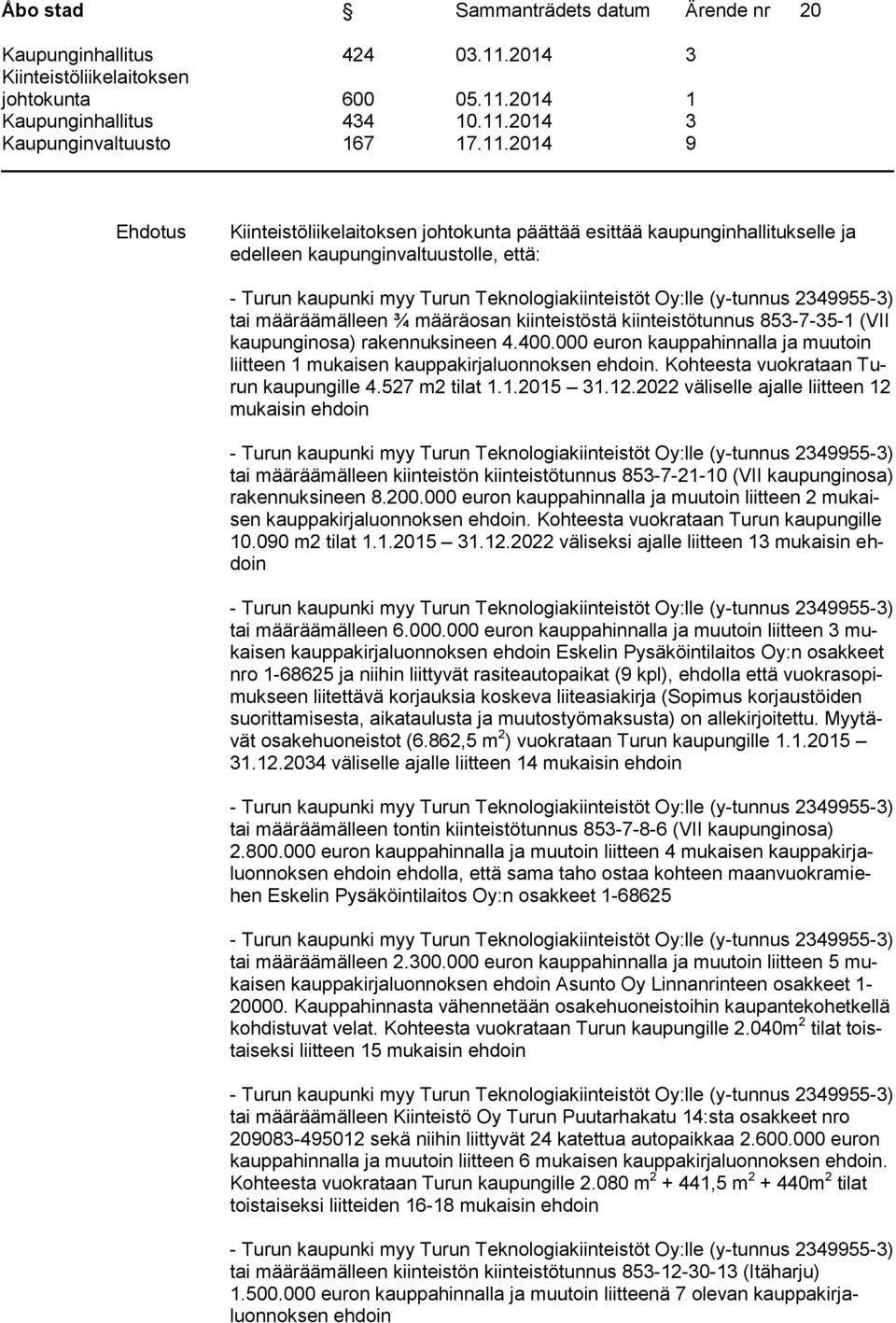 Kohteesta vuokrataan Turun kaupungille 4.527 m2 tilat 1.1.2015 31.12.