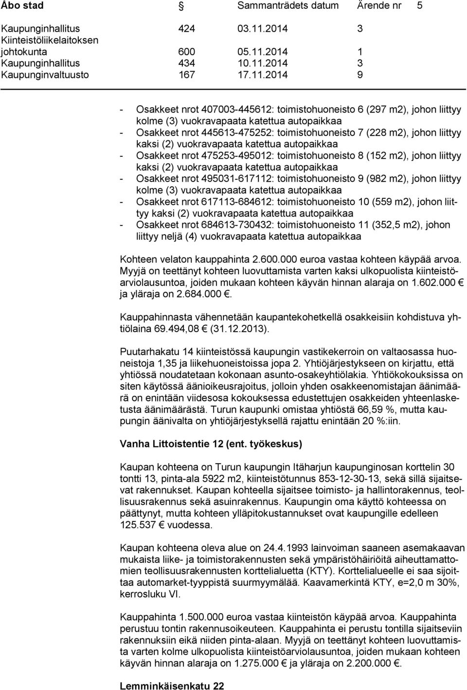 vuokravapaata katettua autopaikkaa - Osakkeet nrot 495031-617112: toimistohuoneisto 9 (982 m2), johon liittyy kolme (3) vuokravapaata katettua autopaikkaa - Osakkeet nrot 617113-684612: