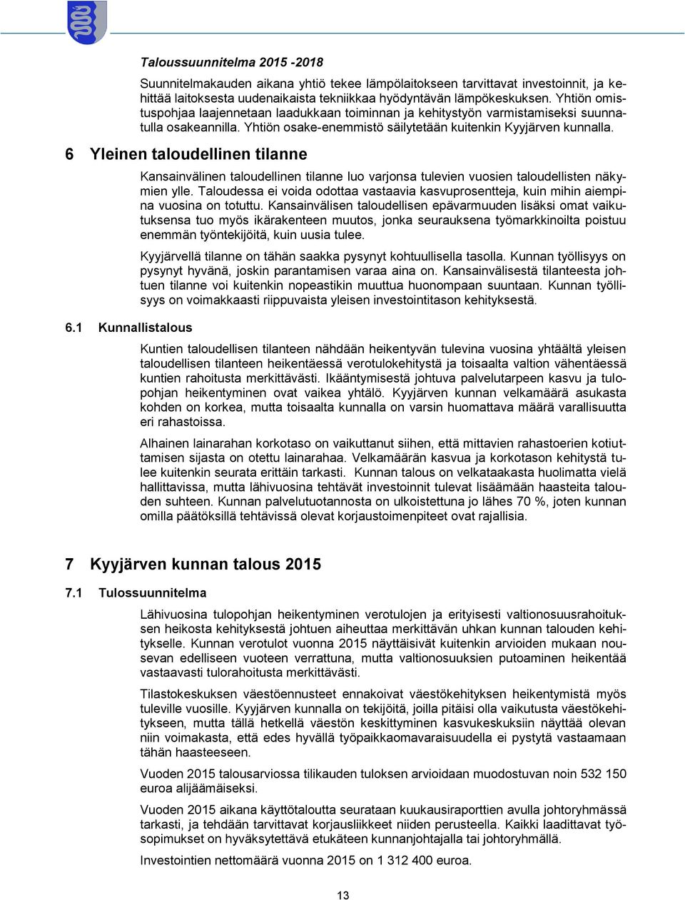 6 Yleinen taloudellinen tilanne 6.1 Kunnallistalous Kansainvälinen taloudellinen tilanne luo varjonsa tulevien vuosien taloudellisten näkymien ylle.