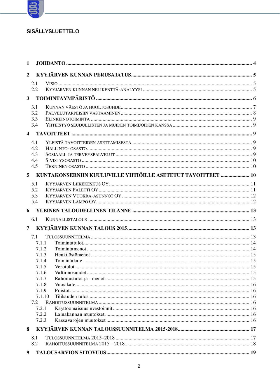 .. 9 4.3 SOSIAALI- JA TERVEYSPALVELUT... 9 4.4 SIVISTYSOSASTO... 10 4.5 TEKNINEN OSASTO... 10 5 KUNTAKONSERNIIN KUULUVILLE YHTIÖILLE ASETETUT TAVOITTEET... 10 5.1 KYYJÄRVEN LIIKEKESKUS OY... 11 5.