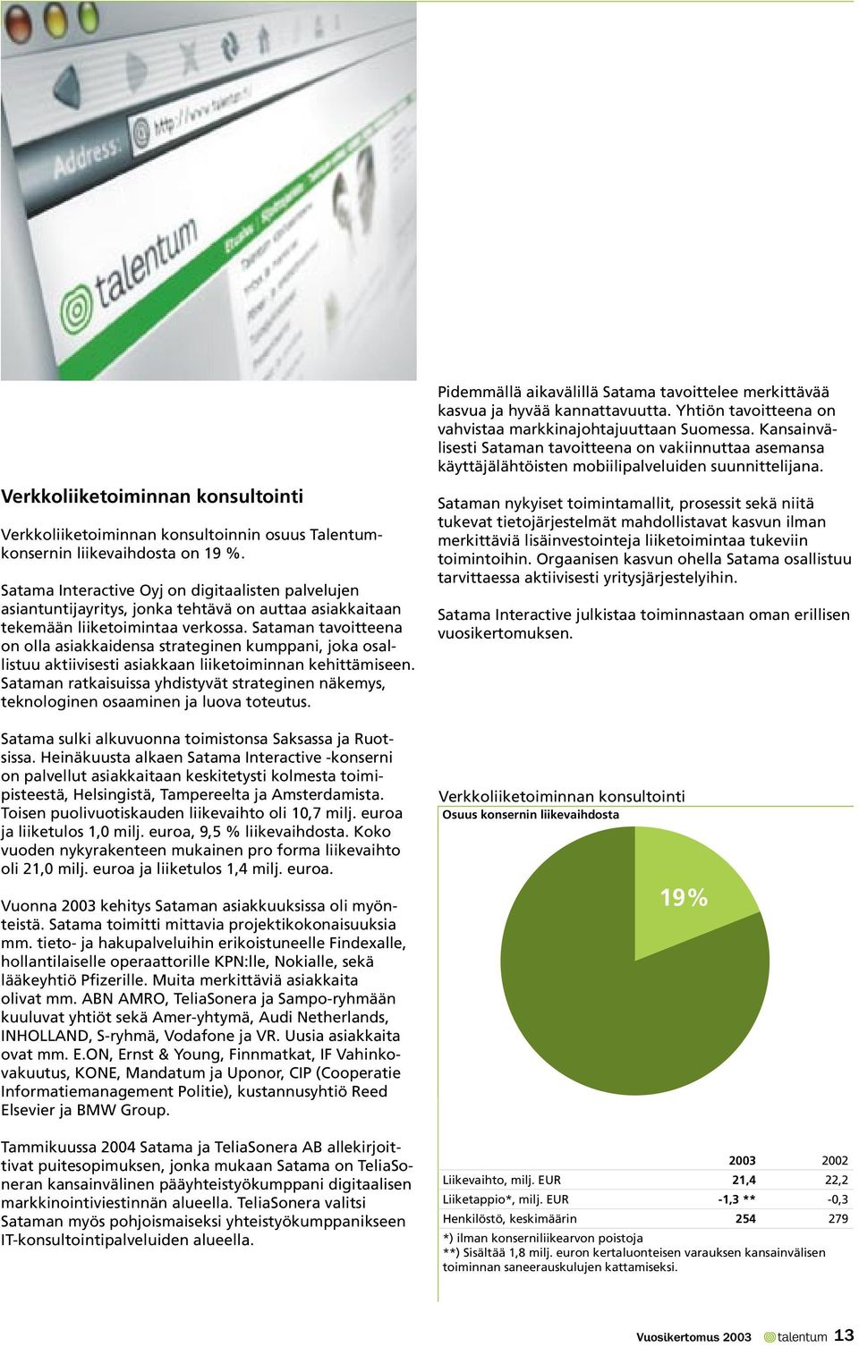 Sataman tavoitteena on olla asiakkaidensa strateginen kumppani, joka osallistuu aktiivisesti asiakkaan liiketoiminnan kehittämiseen.