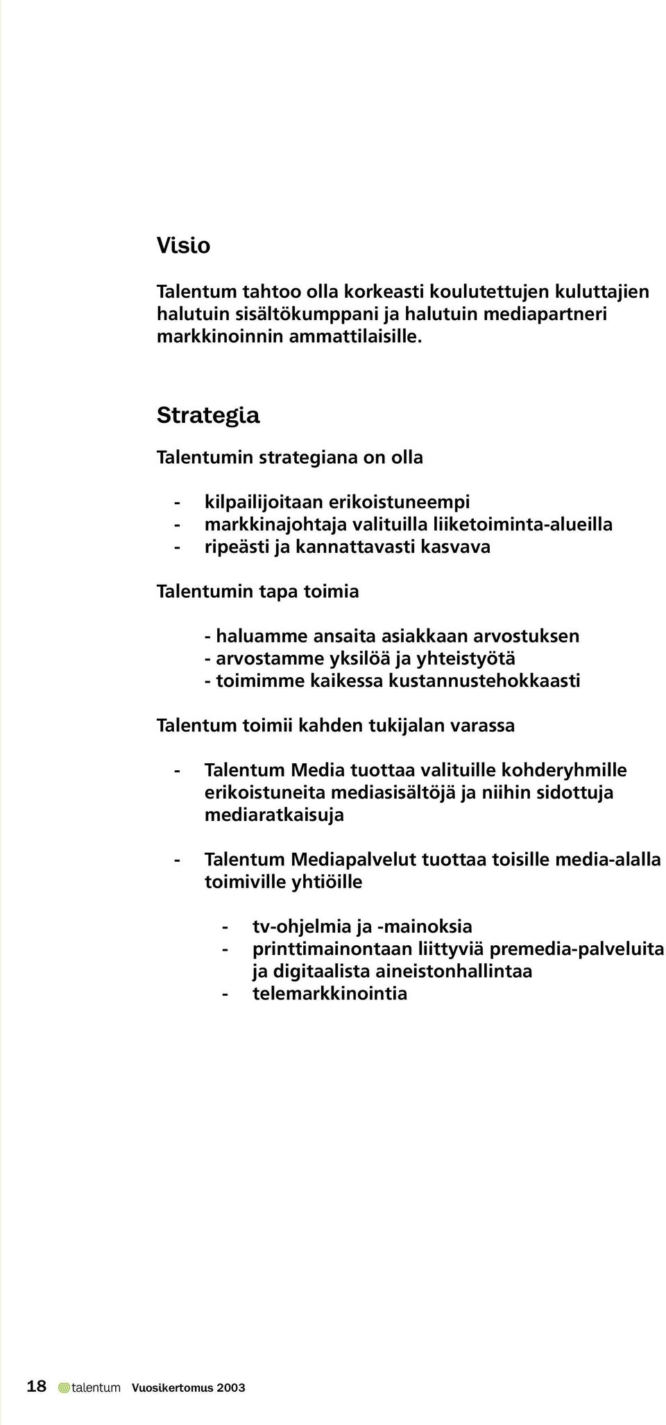 ansaita asiakkaan arvostuksen - arvostamme yksilöä ja yhteistyötä - toimimme kaikessa kustannustehokkaasti Talentum toimii kahden tukijalan varassa - Talentum Media tuottaa valituille kohderyhmille