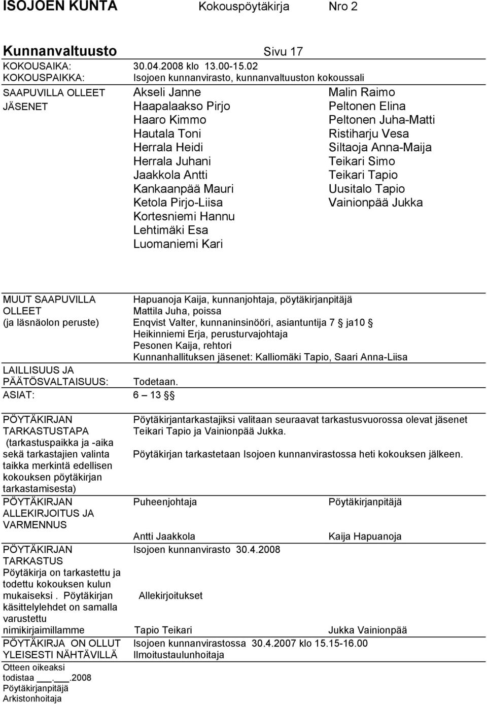 Herrala Heidi Siltaoja Anna-Maija Herrala Juhani Teikari Simo Jaakkola Antti Teikari Tapio Kankaanpää Mauri Uusitalo Tapio Ketola Pirjo-Liisa Vainionpää Jukka Kortesniemi Hannu Lehtimäki Esa