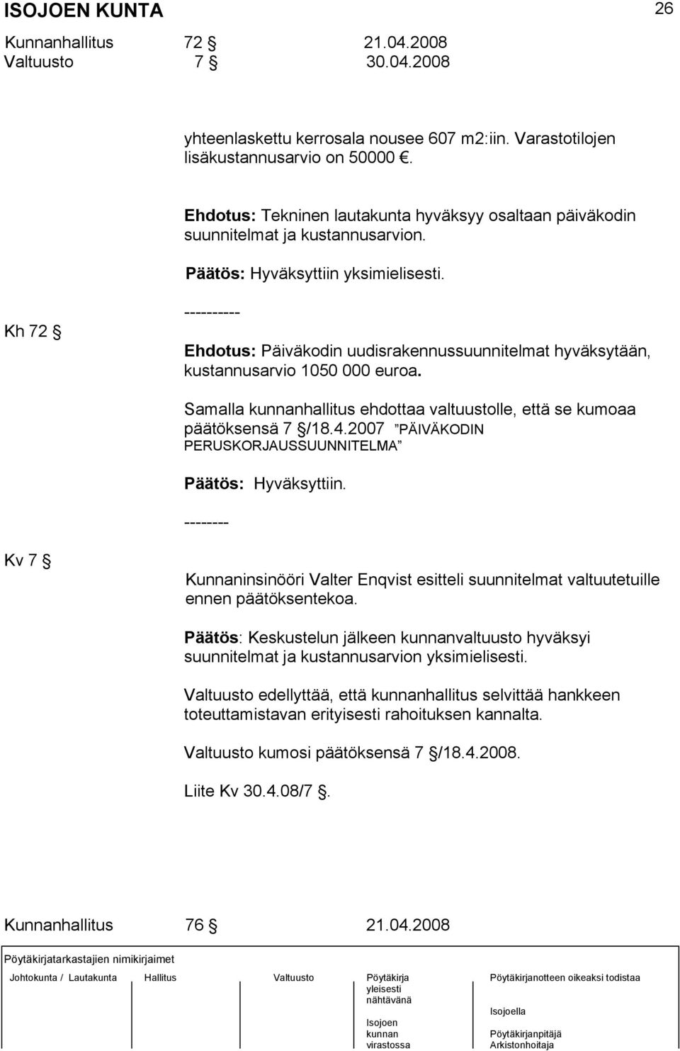 Kh 72 ---------- Ehdotus: Päiväkodin uudisrakennussuunnitelmat hyväksytään, kustannusarvio 1050 000 euroa. Samalla hallitus ehdottaa valtuustolle, että se kumoaa päätöksensä 7 /18.4.