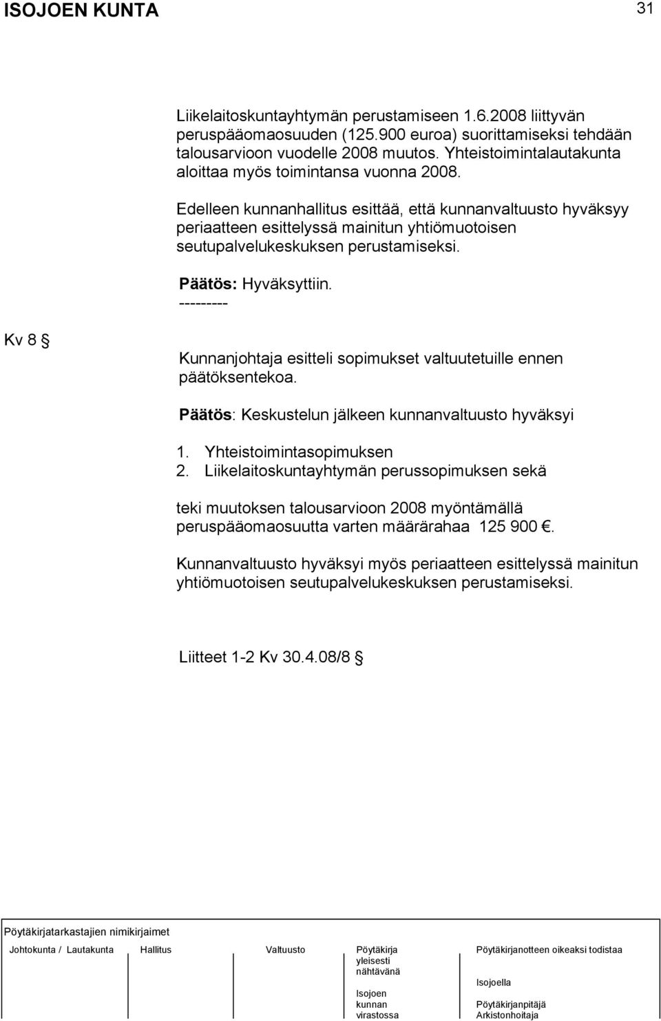 Päätös: Hyväksyttiin. --------- Kv 8 Kunnanjohtaja esitteli sopimukset valtuutetuille ennen päätöksentekoa. Päätös: Keskustelun jälkeen valtuusto hyväksyi 1. Yhteistoimintasopimuksen 2.