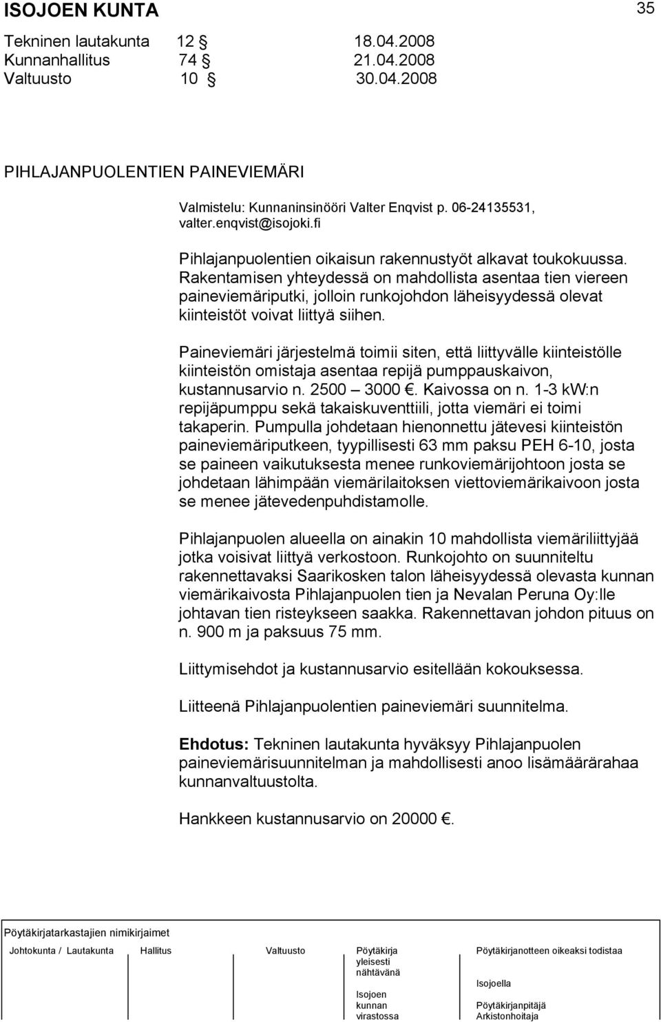 Rakentamisen yhteydessä on mahdollista asentaa tien viereen paineviemäriputki, jolloin runkojohdon läheisyydessä olevat kiinteistöt voivat liittyä siihen.