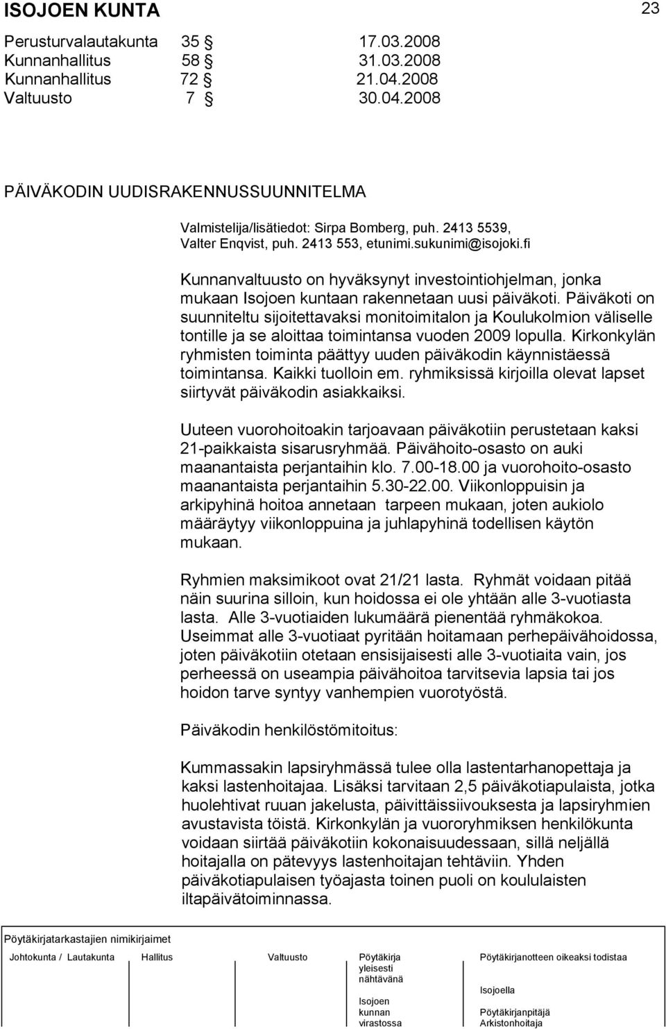 Päiväkoti on suunniteltu sijoitettavaksi monitoimitalon ja Koulukolmion väliselle tontille ja se aloittaa toimintansa vuoden 2009 lopulla.