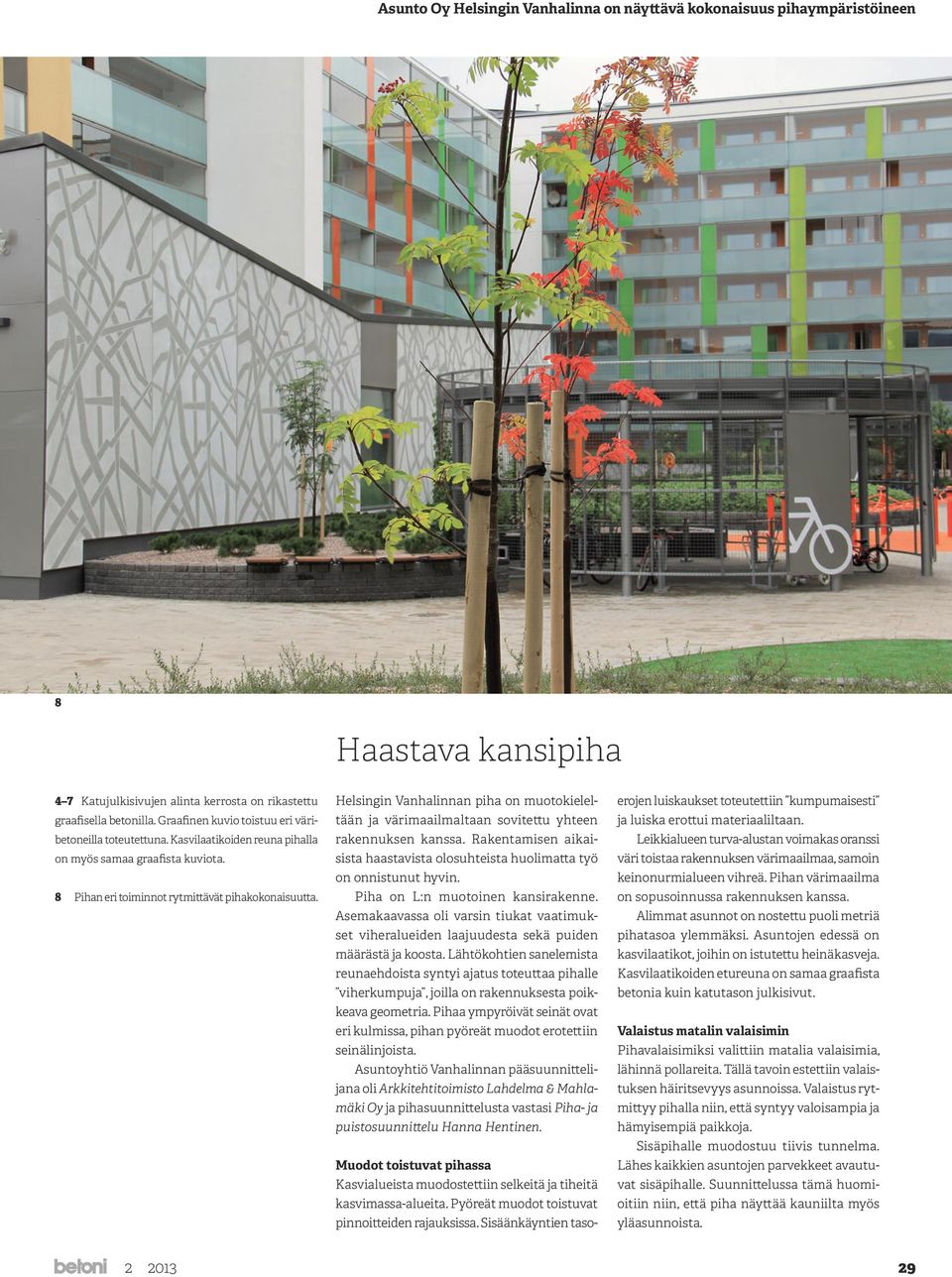 Helsingin Vanhalinnan piha on muotokieleltään ja värimaailmaltaan sovitettu yhteen rakennuksen kanssa. Rakentamisen aikaisista haastavista olosuhteista huolimatta työ on onnistunut hyvin.