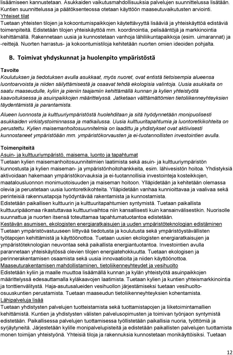 koordinointia, pelisääntöjä ja markkinointia kehittämällä. Rakennetaan uusia ja kunnostetaan vanhoja lähiliikuntapaikkoja (esim. uimarannat) ja -reittejä.