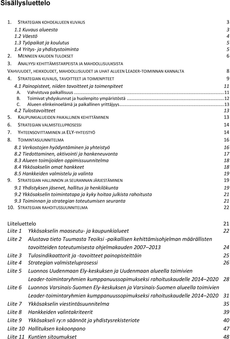 1 Painopisteet, niiden tavoitteet ja toimenpiteet 11 A. Vahvistuva paikallisuus... 11 B. Toimivat yhdyskunnat ja huolenpito ympäristöstä... 12 C. Alueen elinkeinoelämä ja paikallinen yrittäjyys... 13 4.