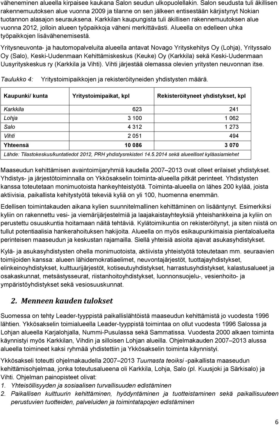 Karkkilan kaupungista tuli äkillisen rakennemuutoksen alue vuonna 2012, jolloin alueen työpaikkoja väheni merkittävästi. Alueella on edelleen uhka työpaikkojen lisävähenemisestä.