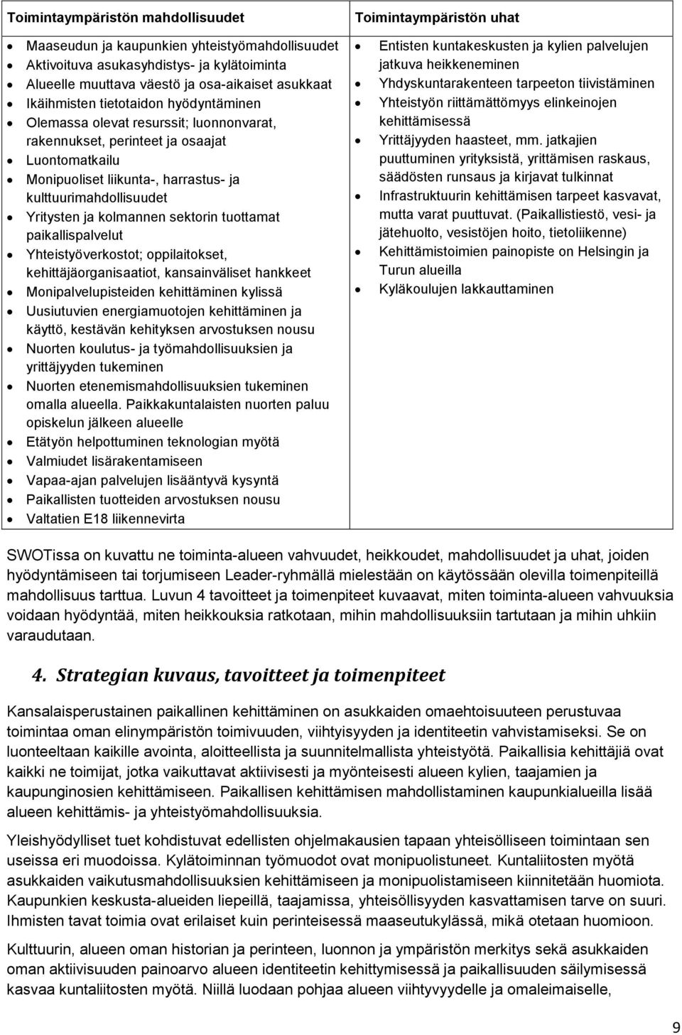 ja kolmannen sektorin tuottamat paikallispalvelut Yhteistyöverkostot; oppilaitokset, kehittäjäorganisaatiot, kansainväliset hankkeet Monipalvelupisteiden kehittäminen kylissä Uusiutuvien