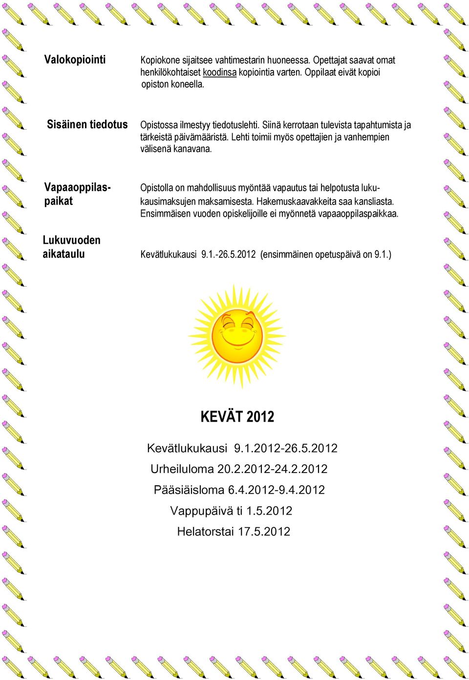 Vapaaoppilaspaikat Opistolla on mahdollisuus myöntää vapautus tai helpotusta lukukausimaksujen maksamisesta. Hakemuskaavakkeita saa kansliasta.