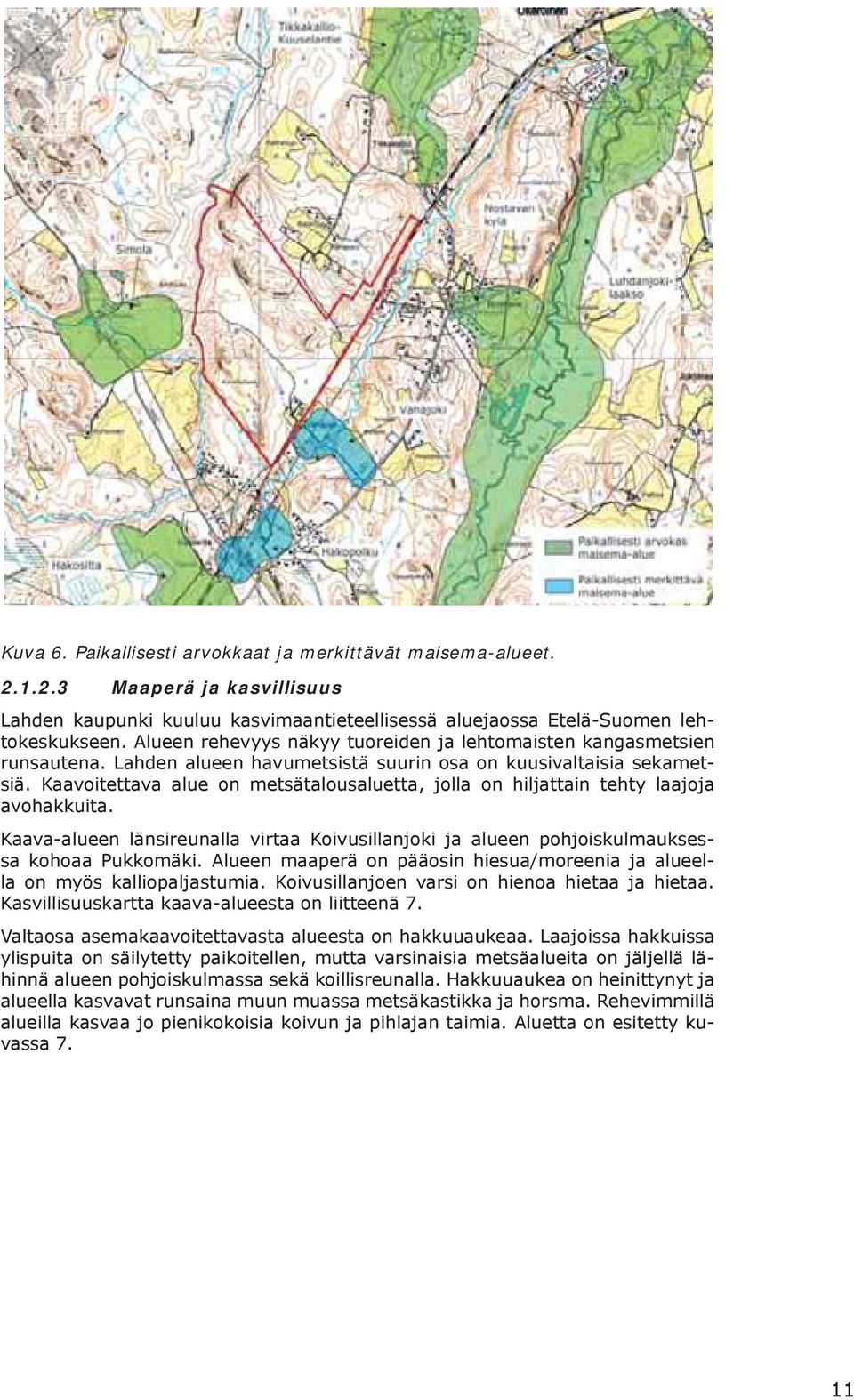 Kaavoitettava alue on metsätalousaluetta, jolla on hiljattain tehty laajoja avohakkuita. Kaava-alueen länsireunalla virtaa Koivusillanjoki ja alueen pohjoiskulmauksessa kohoaa Pukkomäki.