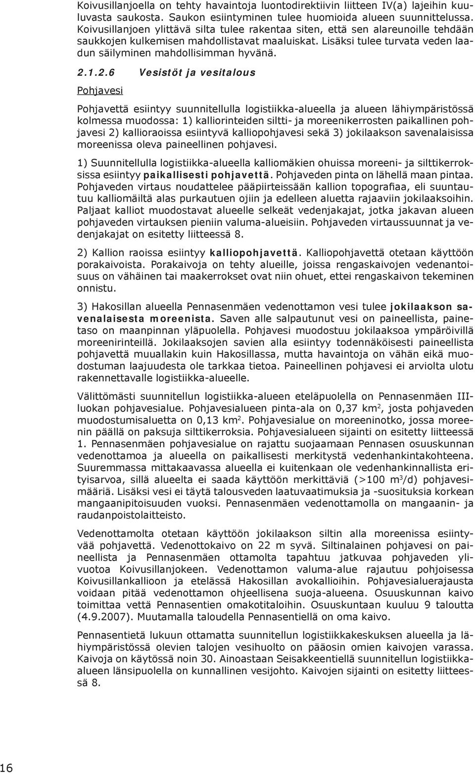 2.1.2.6 Vesistöt ja vesitalous Pohjavesi Pohjavettä esiintyy suunnitellulla logistiikka-alueella ja alueen lähiympäristössä kolmessa muodossa: 1) kalliorinteiden siltti- ja moreenikerrosten