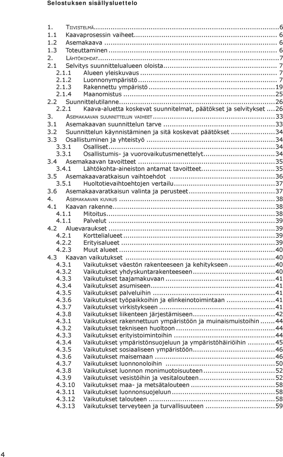 ASEMAKAAVAN SUUNNITTELUN VAIHEET...33 3.1 Asemakaavan suunnittelun tarve...33 3.2 Suunnittelun käynnistäminen ja sitä koskevat päätökset...34 3.3 Osallistuminen ja yhteistyö...34 3.3.1 Osalliset...34 3.3.1 Osallistumis- ja vuorovaikutusmenettelyt.