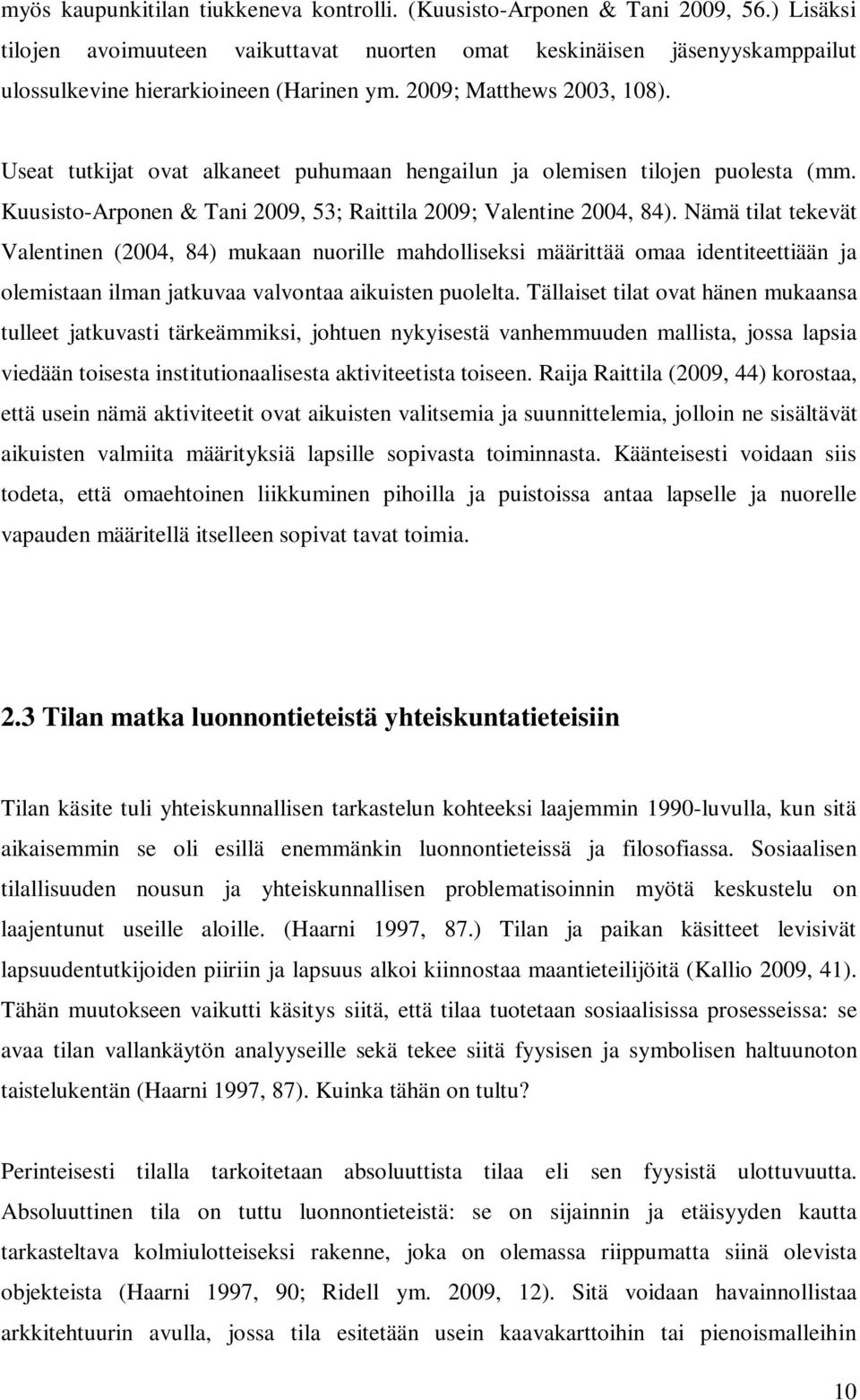 Useat tutkijat ovat alkaneet puhumaan hengailun ja olemisen tilojen puolesta (mm. Kuusisto-Arponen & Tani 2009, 53; Raittila 2009; Valentine 2004, 84).