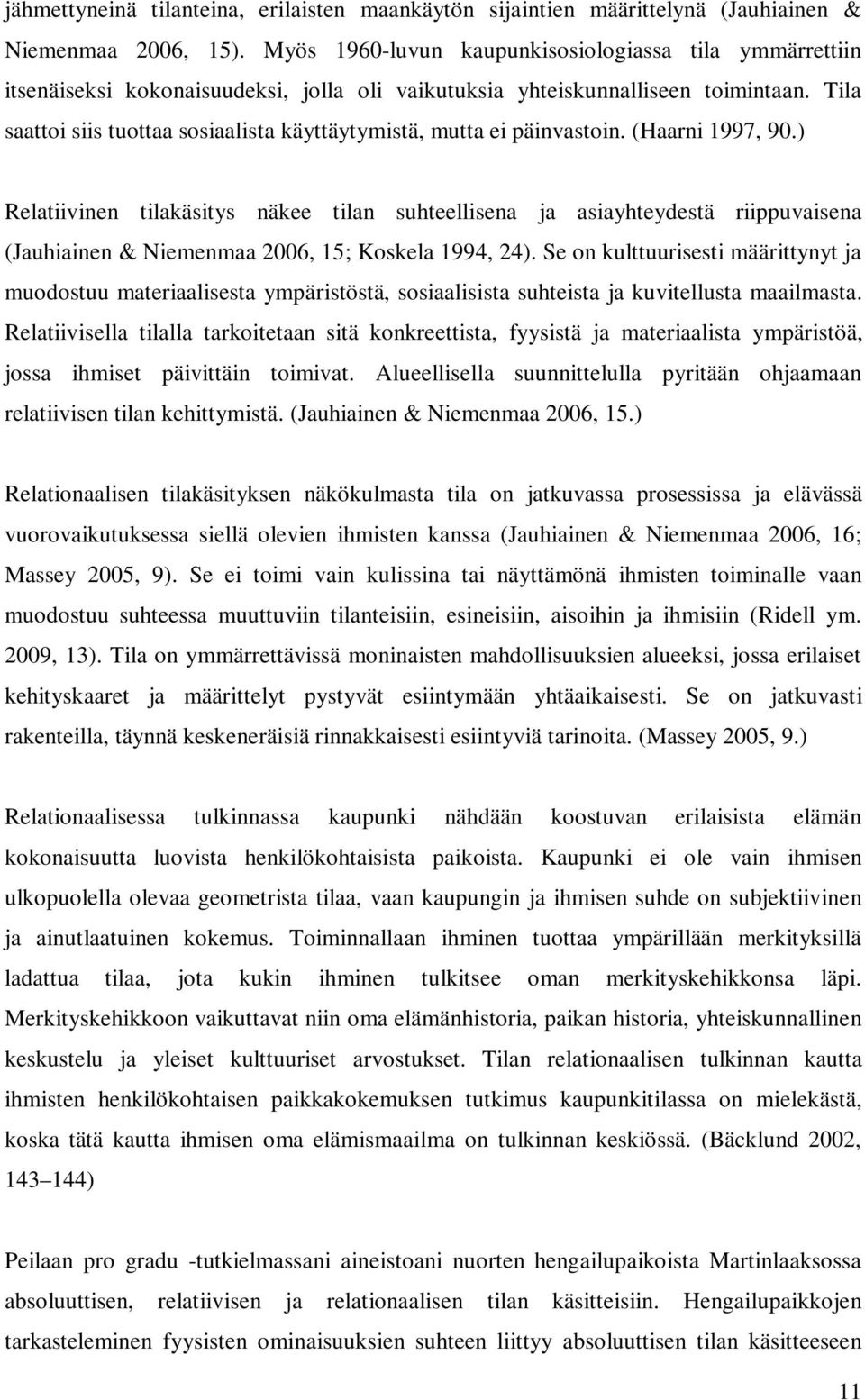 Tila saattoi siis tuottaa sosiaalista käyttäytymistä, mutta ei päinvastoin. (Haarni 1997, 90.