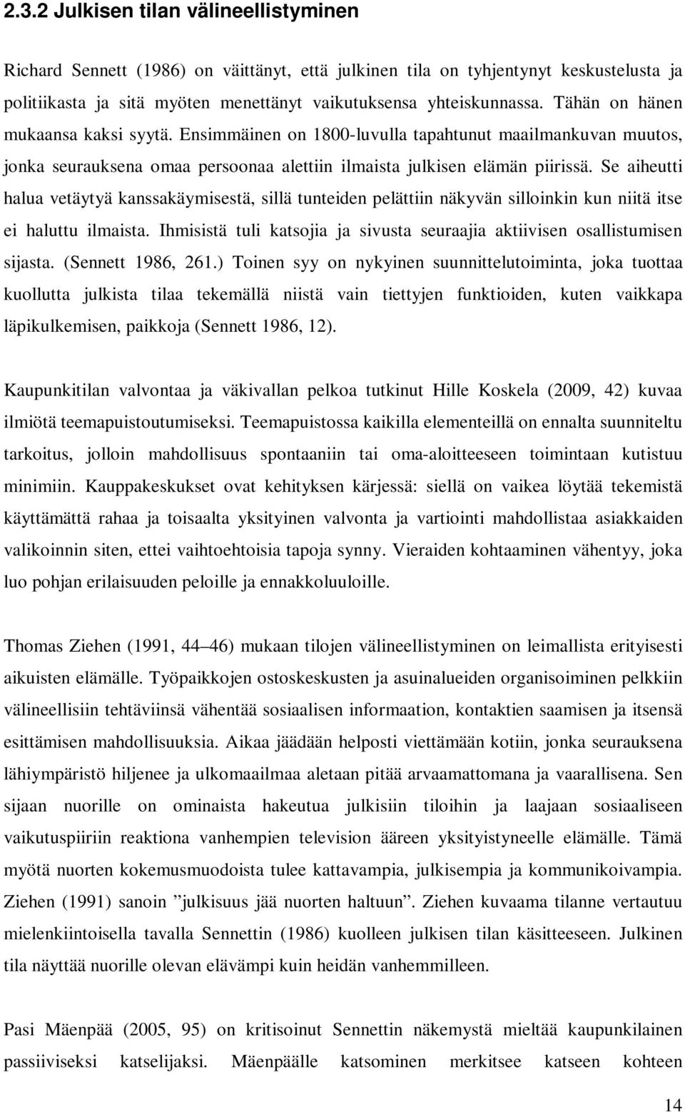 Se aiheutti halua vetäytyä kanssakäymisestä, sillä tunteiden pelättiin näkyvän silloinkin kun niitä itse ei haluttu ilmaista.