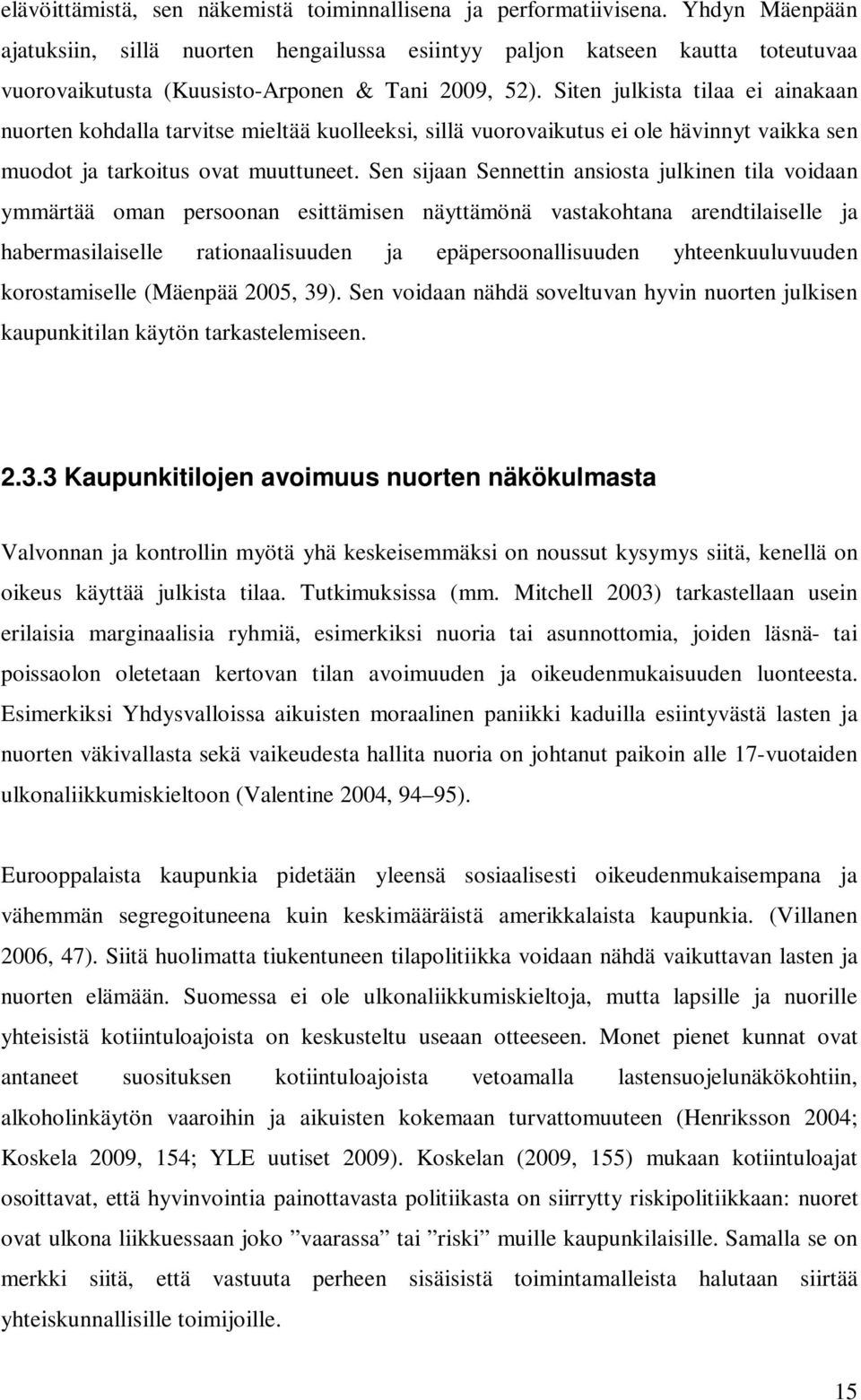 Siten julkista tilaa ei ainakaan nuorten kohdalla tarvitse mieltää kuolleeksi, sillä vuorovaikutus ei ole hävinnyt vaikka sen muodot ja tarkoitus ovat muuttuneet.