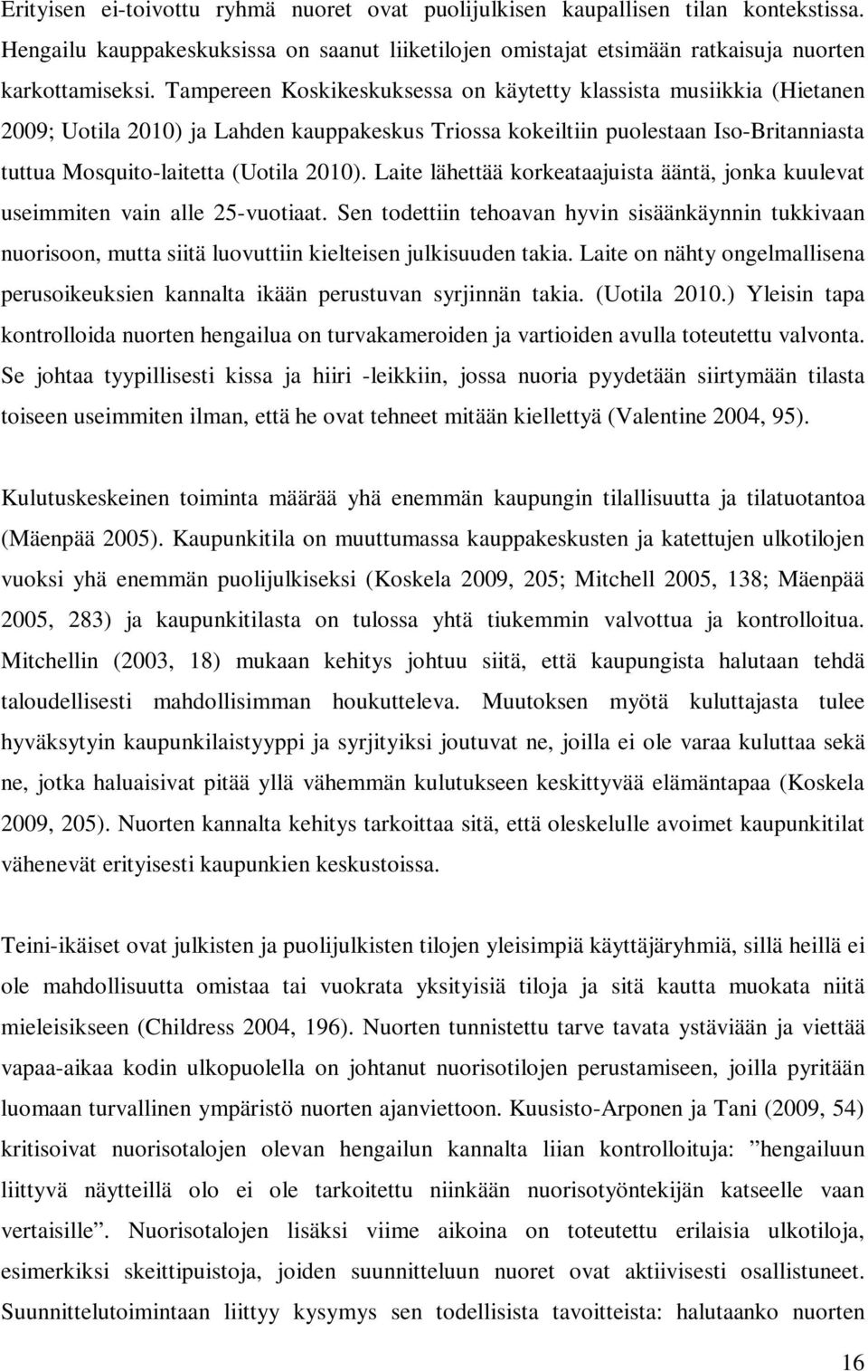 Laite lähettää korkeataajuista ääntä, jonka kuulevat useimmiten vain alle 25-vuotiaat.